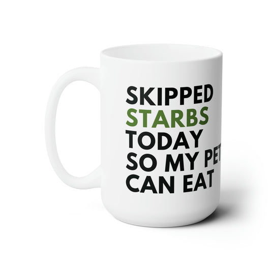 Ceramic Mug- Skipped Starbs Today so my Pet can Eat